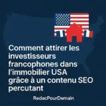 immobilier USA investisseurs francophones – Attirer une audience francophone dans l’immobilier aux États-Unis grâce à un contenu SEO impactant signé RedacPourDemain.